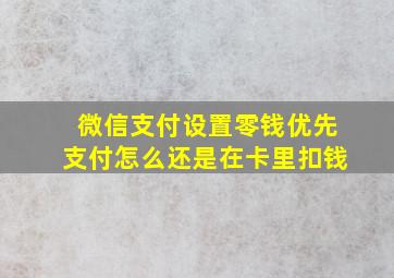 微信支付设置零钱优先支付怎么还是在卡里扣钱