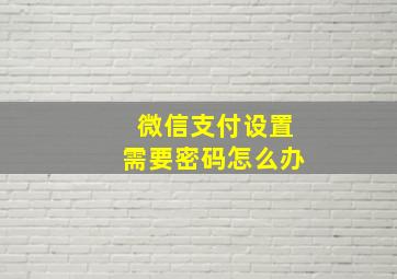 微信支付设置需要密码怎么办