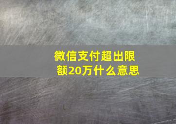 微信支付超出限额20万什么意思