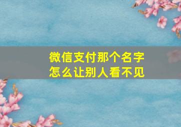 微信支付那个名字怎么让别人看不见