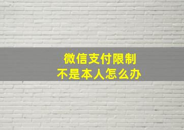 微信支付限制不是本人怎么办