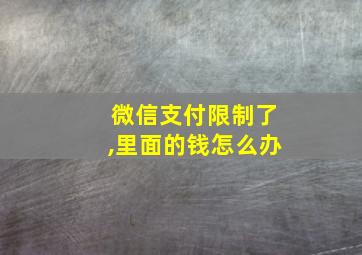 微信支付限制了,里面的钱怎么办