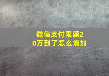 微信支付限额20万到了怎么增加