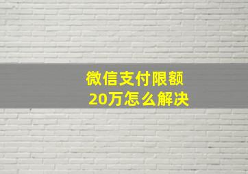 微信支付限额20万怎么解决