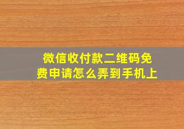 微信收付款二维码免费申请怎么弄到手机上