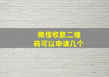 微信收款二维码可以申请几个