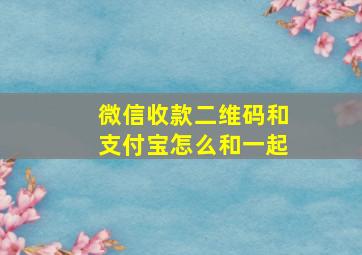 微信收款二维码和支付宝怎么和一起