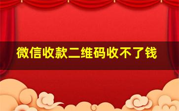 微信收款二维码收不了钱