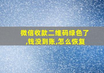 微信收款二维码绿色了,钱没到账,怎么恢复