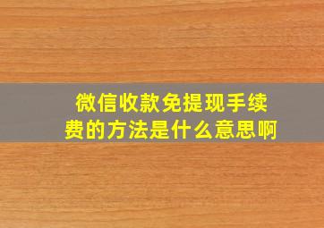 微信收款免提现手续费的方法是什么意思啊