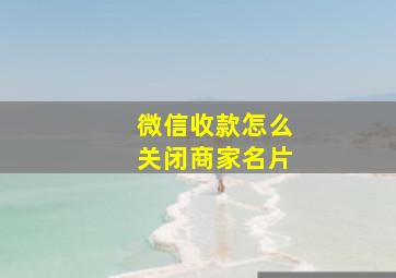 微信收款怎么关闭商家名片