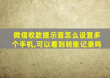 微信收款提示音怎么设置多个手机,可以看到转账记录吗