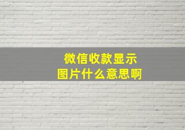 微信收款显示图片什么意思啊