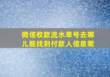 微信收款流水单号去哪儿能找到付款人信息呢