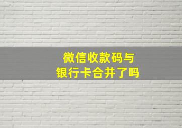 微信收款码与银行卡合并了吗