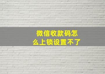 微信收款码怎么上锁设置不了