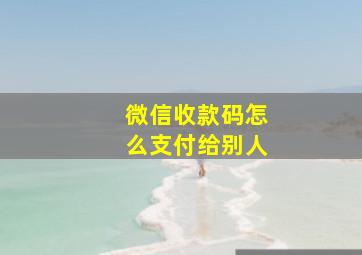 微信收款码怎么支付给别人