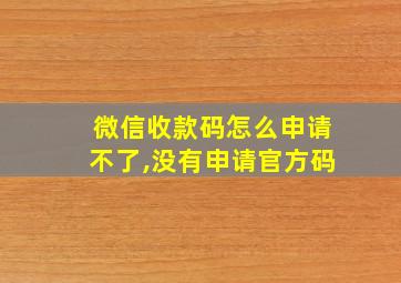 微信收款码怎么申请不了,没有申请官方码