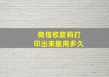 微信收款码打印出来能用多久