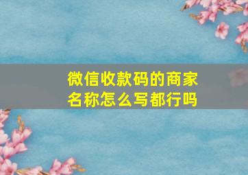 微信收款码的商家名称怎么写都行吗