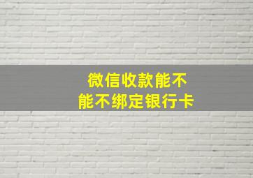 微信收款能不能不绑定银行卡