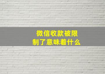 微信收款被限制了意味着什么