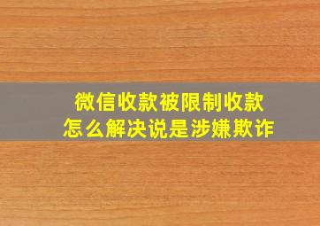 微信收款被限制收款怎么解决说是涉嫌欺诈