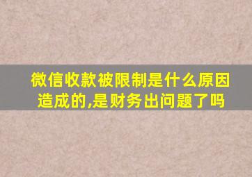 微信收款被限制是什么原因造成的,是财务出问题了吗