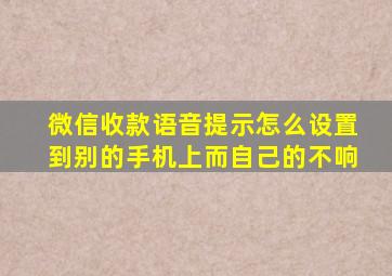 微信收款语音提示怎么设置到别的手机上而自己的不响