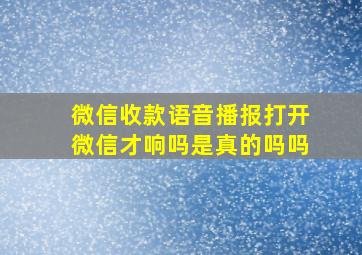 微信收款语音播报打开微信才响吗是真的吗吗