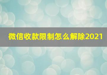 微信收款限制怎么解除2021