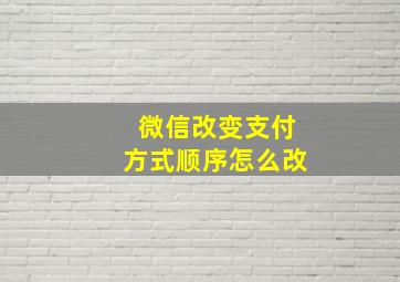 微信改变支付方式顺序怎么改