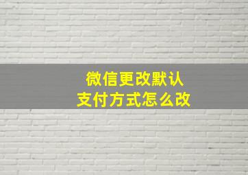 微信更改默认支付方式怎么改