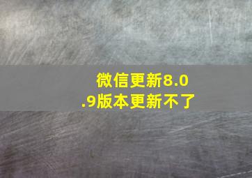 微信更新8.0.9版本更新不了