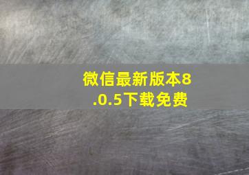 微信最新版本8.0.5下载免费