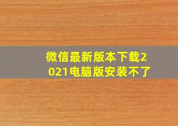 微信最新版本下载2021电脑版安装不了