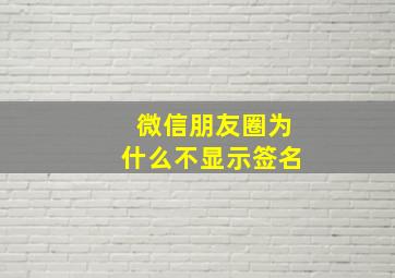 微信朋友圈为什么不显示签名