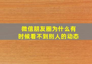 微信朋友圈为什么有时候看不到别人的动态