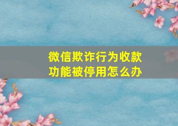 微信欺诈行为收款功能被停用怎么办