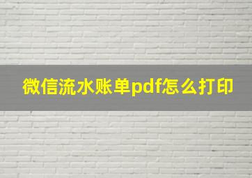 微信流水账单pdf怎么打印