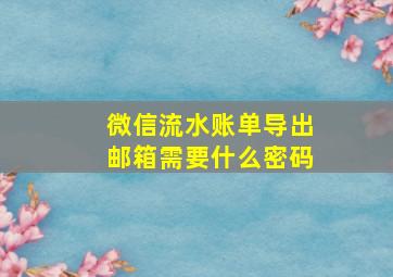 微信流水账单导出邮箱需要什么密码