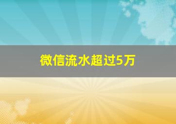 微信流水超过5万