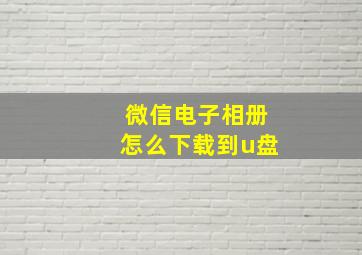 微信电子相册怎么下载到u盘