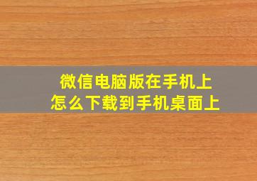 微信电脑版在手机上怎么下载到手机桌面上