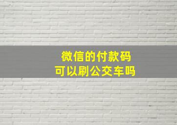 微信的付款码可以刷公交车吗