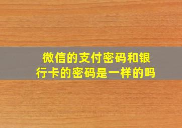 微信的支付密码和银行卡的密码是一样的吗