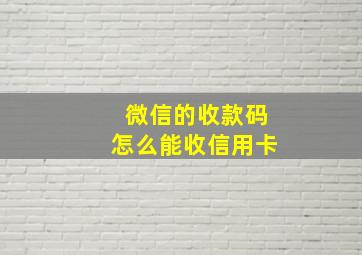 微信的收款码怎么能收信用卡