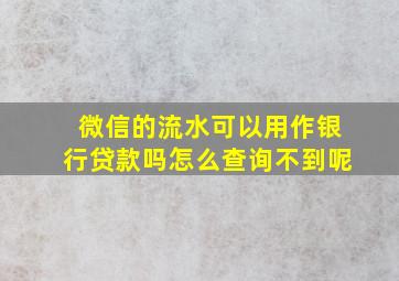 微信的流水可以用作银行贷款吗怎么查询不到呢