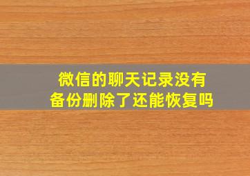 微信的聊天记录没有备份删除了还能恢复吗