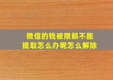 微信的钱被限额不能提取怎么办呢怎么解除